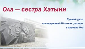 Единый урок «Ола — сестра Хатыни», посвященный 80-летию трагедии белорусской деревни, прошел для учащихся филиала